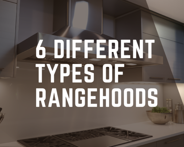 6  Different Types of Rangehoods for any kitchen